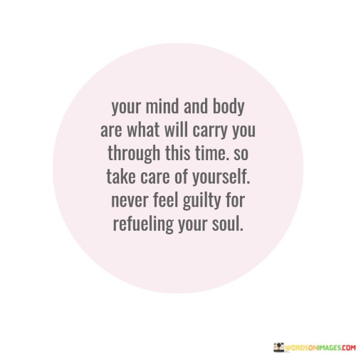 Your Mind And Body Are What Will Carry You Through This Time Quotes