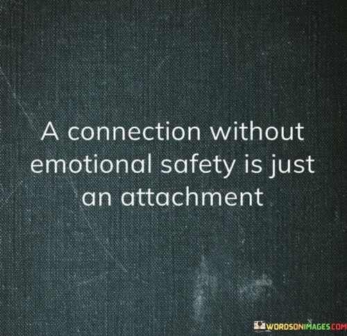 A Connection Without Emotional Safety Is Just An Attachment Quotes