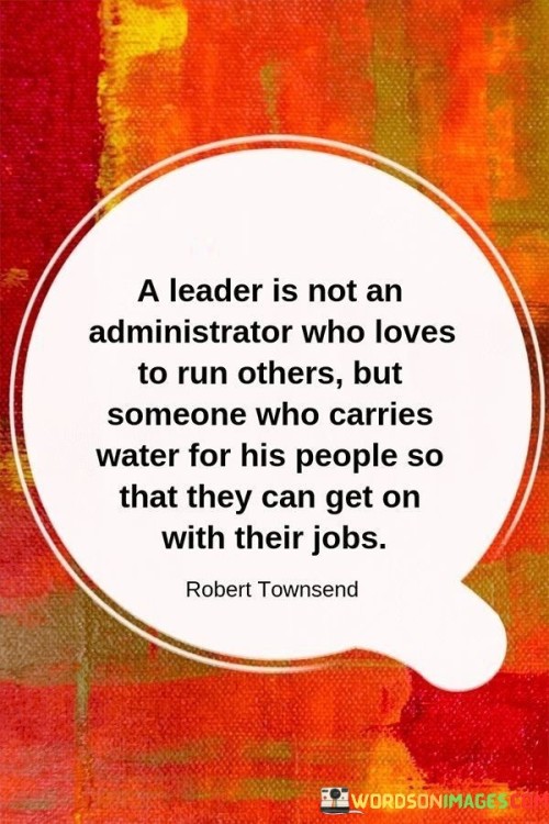A Leader Is Not An Administrator Who Loves To Run Others But Someone Quotes