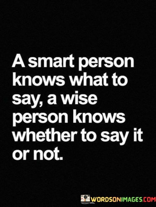 A Smart Person Knows What To Say A Wise Person Knows Whether To Say Quotes