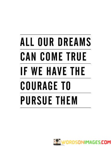 All-Our-Dreams-Can-Come-True-If-We-Have-The-Courage-Quotes.jpeg