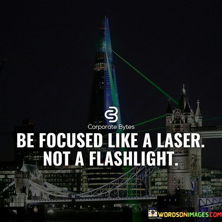 Be Focused Like A Laser Not A Flashlight Quotes
