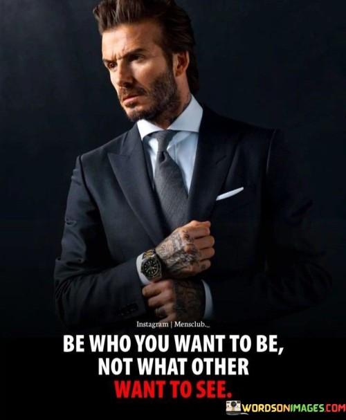 Be Who You Want To Be Not What Other Want To See Quotes