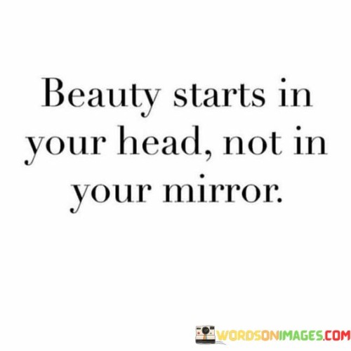 Beauty Starts In Your Head Not In Your Mirror Quotes