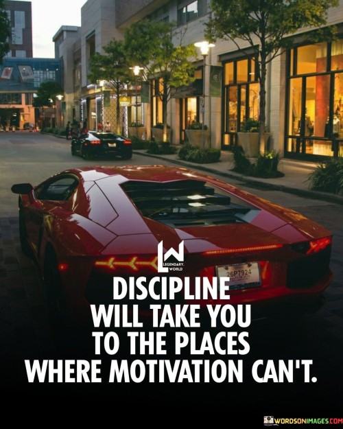 Discipline Will Take You To The Places Where Motivation Can't Quotes