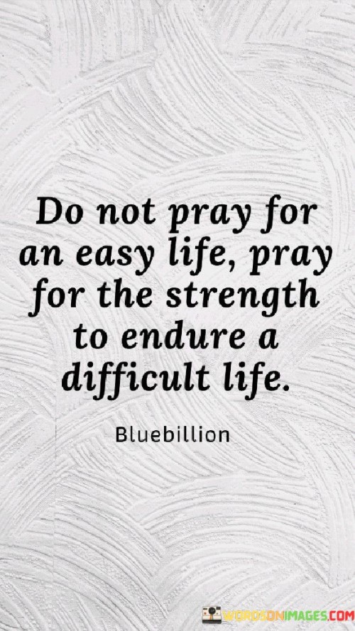 Do-Not-Pray-For-An-Easy-Life-Pray-For-The-Strength-To-Endure-A-Quotes.jpeg