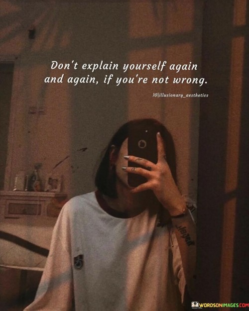 Don't Explain Yourself Again And Again If You're Not Wrong Quotes