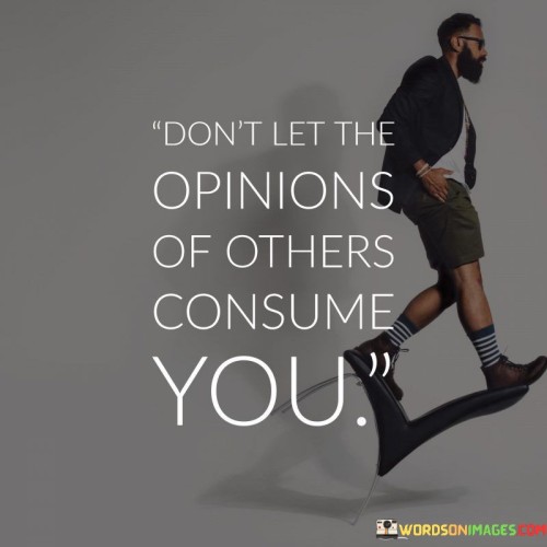 Dont-Let-The-Opinions-Of-Others-Consume-You-Quotes.jpeg