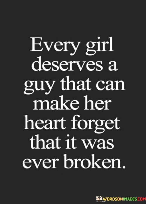 Every Girl Deserves A Guy That Can Make Her Heart Forget That Quotes