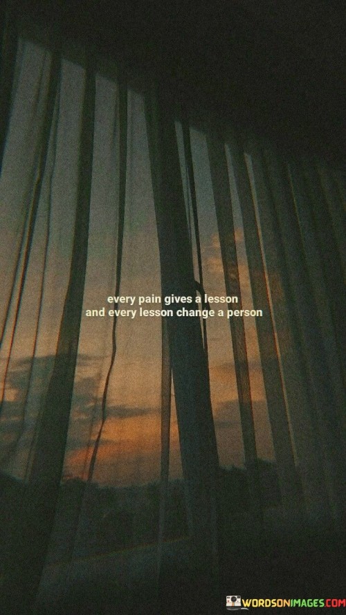 Every-Pain-Gives-A-Lesson-And-Every-Lesson-Change-A-Person-Quotes.jpeg