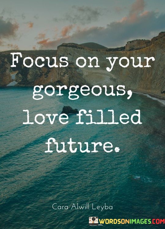 Focus On Your Gorgeous Love Filled Future Quotes