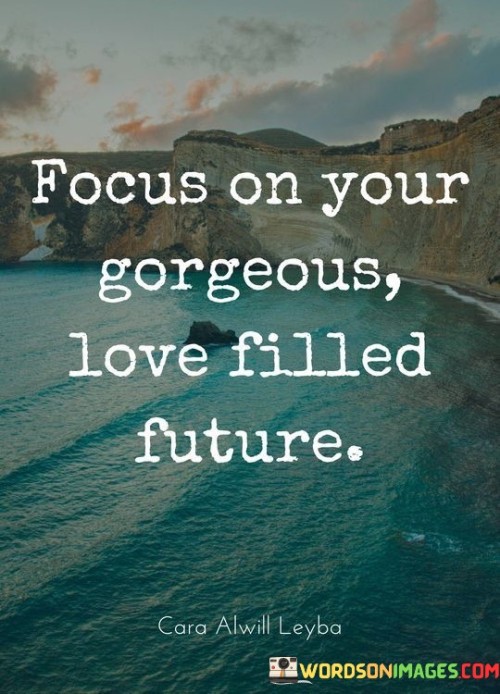 Focus-On-Your-Gorgeous-Love-Filled-Future-Quotes.jpeg