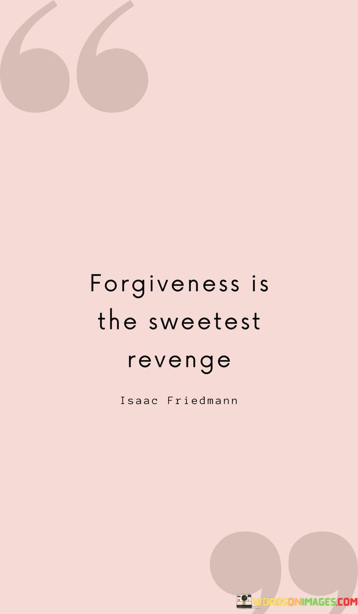 Forgiveness Is The Sweetest Revenge Quotes