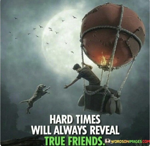 Hard Times Will Always Reveal True Friends Quotes