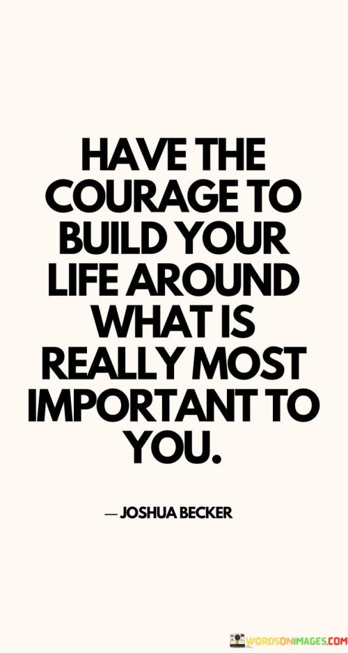 Have-The-Courage-To-Build-Your-Life-Around-What-Is-Really-Quotes.jpeg