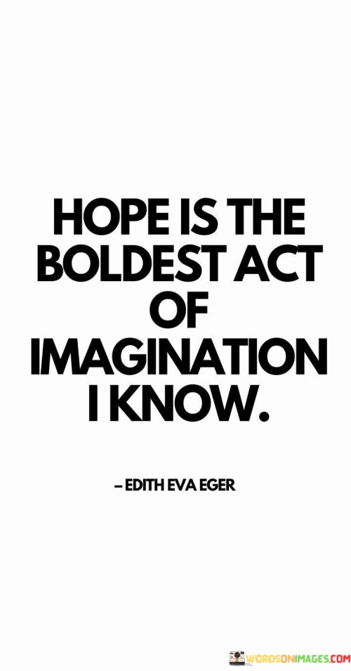 Hope-Is-The-Boldest-Act-Of-Imagination-I-Know-Quotes.jpeg