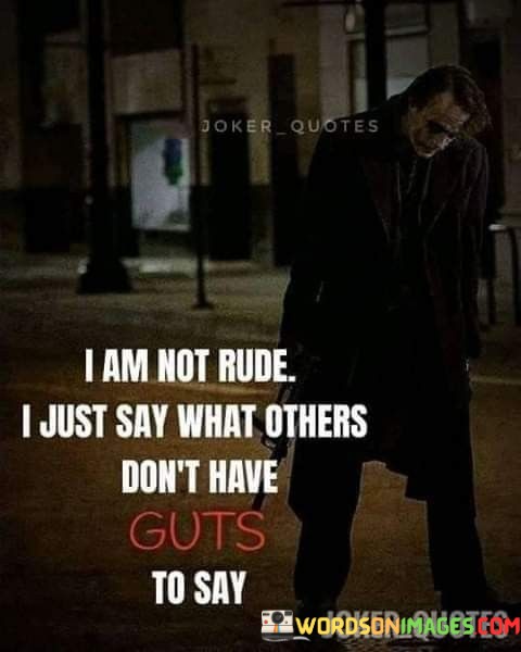 I Am Not Rude I Just Say What Others Don't Have Guts To Say Quotes