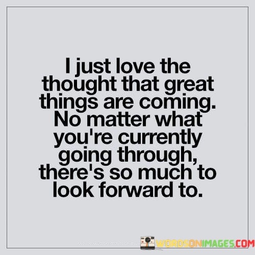 I-Just-Love-The-Thought-That-Great-Things-Are-Coming-Quotes.jpeg