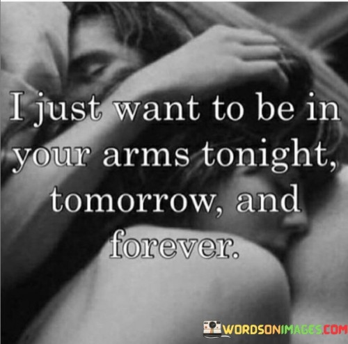 I-Just-Want-To-Be-In-Your-Arms-Tonight-Tomorrow-And-Forever-Quotes.jpeg