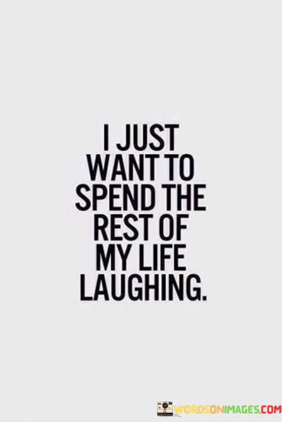 I Just Want To Spend The Rest Of My Life Laughing Quotes