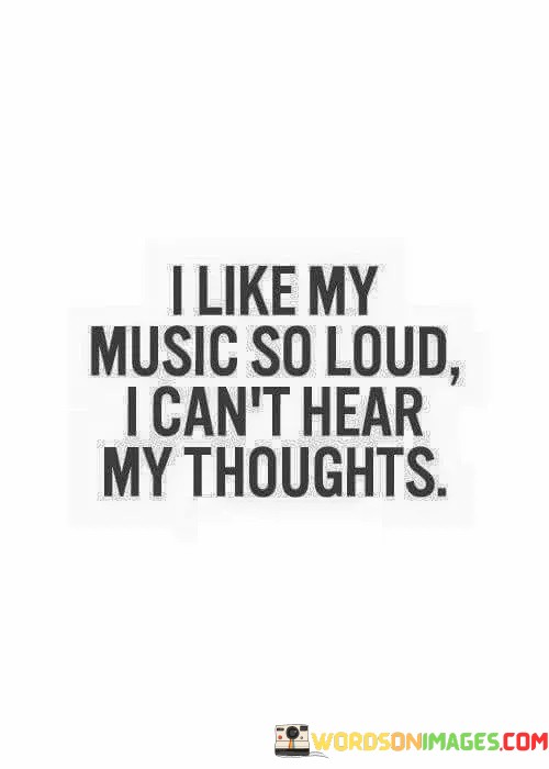 I-Like-My-Music-So-Loud-I-Cant-Hear-My-Thoughts-Quotes.jpeg