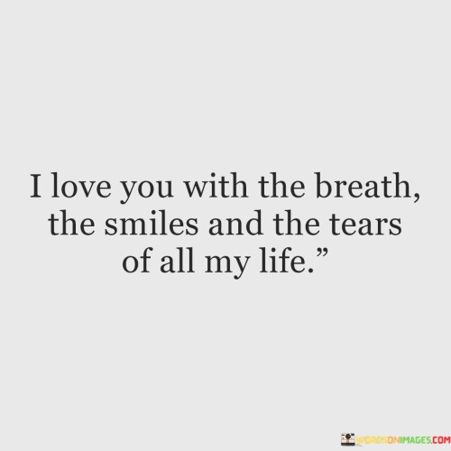 I-Love-You-With-The-Breath-The-Smiles-And-The-Tears-Of-All-My-Life-Quotes.jpeg