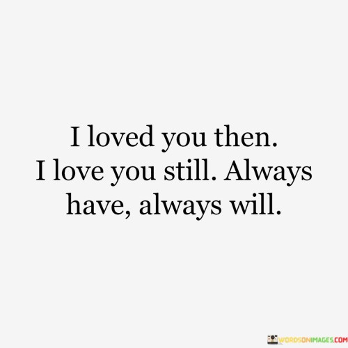 I-Loved-You-Then-I-Love-You-Still-Always-Have-Always-Will-Quotes.jpeg