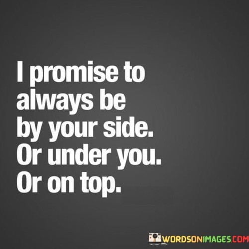 I-Promise-To-Always-Be-By-Your-Side-Or-Under-You-Or-On-Top-Quotes.jpeg
