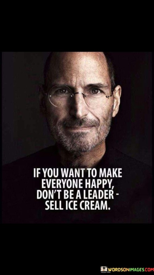 If You Want To Make Everyone Happy Don't Be A Leader Sell Ice Cream Quotes