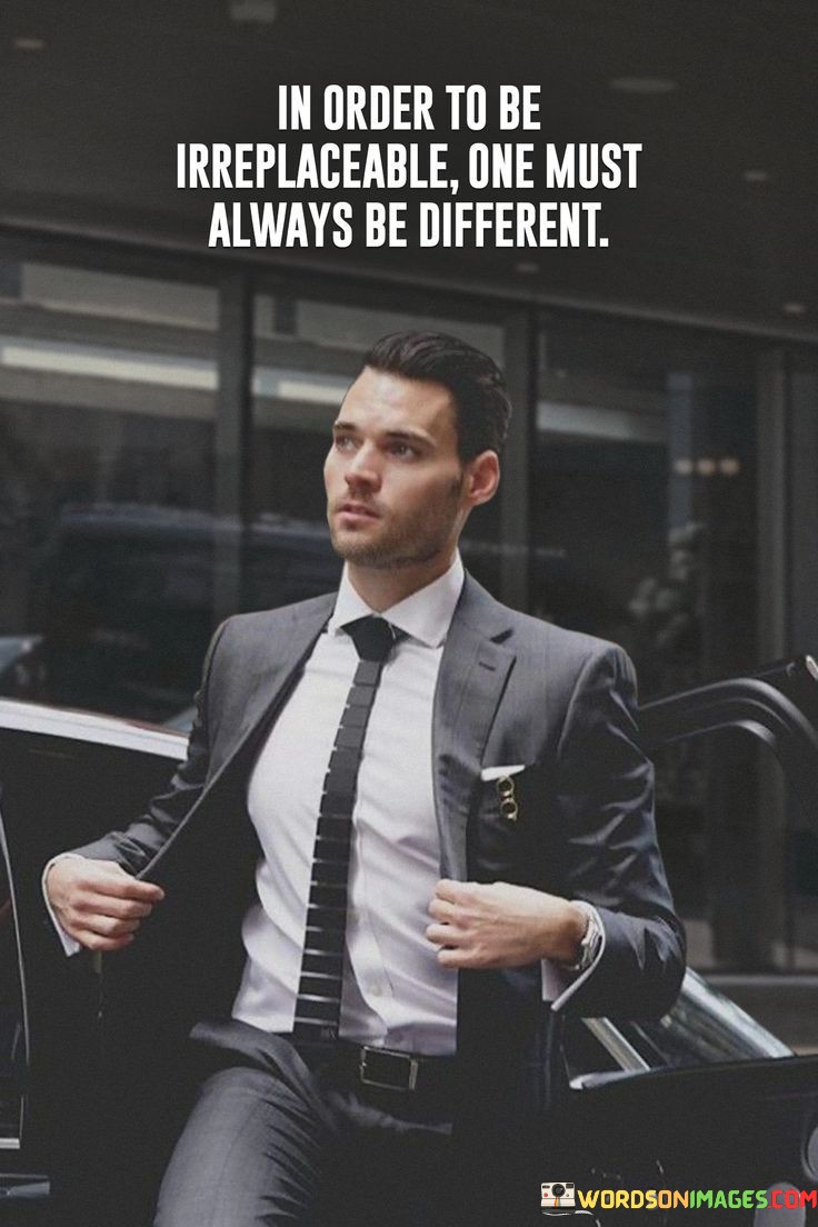 In Order To Be Irreplaceable One Must Always Be Different Quotes