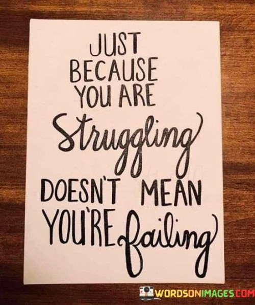 Just Because You Are Struggling Doesn't Mean You're Failing Quotes