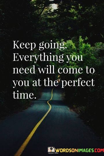 Keep-Going-Everything-You-Need-Will-Come-To-You-At-The-Perfect-Time-Quotes.jpeg
