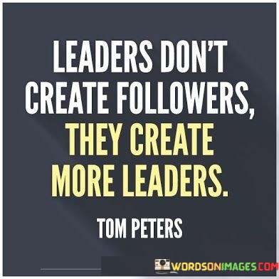 Leaders Don't Create Followers They Create More Leaders Quotes