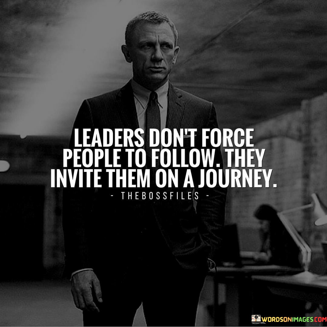 Leaders Don't Force People To Follow They Invite Them On A Journey Quotes