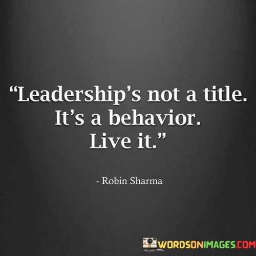 Leadership's Not A Title It's A Behavior Love It Quotes