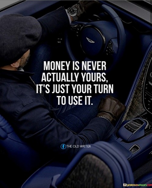 Money-Is-Never-Actually-Yours-Its-Just-Your-Turn-To-Use-It-Quotes.jpeg
