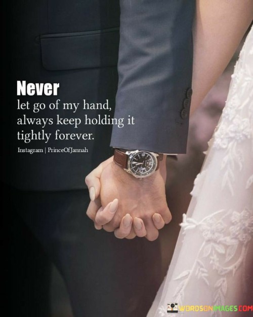 Never-Let-Go-Of-My-Hand-Always-Keep-Holding-It-Tightly-Forever-Quotes.jpeg