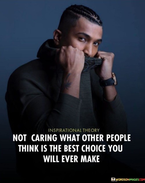 Not Caring What Other People Think Is The Best Choice You Will Quotes