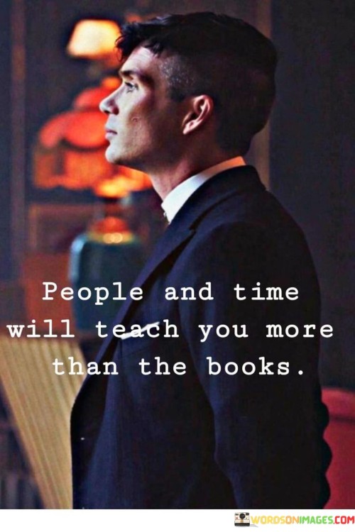 People And Time Will Teach You More Than The Books Quotes