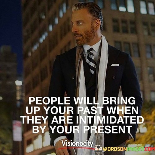 People Will Bring Up Your Past When They Are Intimidated By Your Quotes