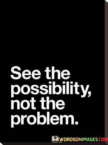 See-The-Possibility-Not-The-Problem-Quotes.jpeg