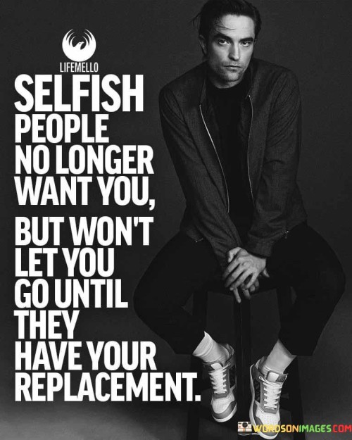 Selfish-People-No-Longer-Want-You-But-Wont-Let-You-Go-Until-Quotes.jpeg