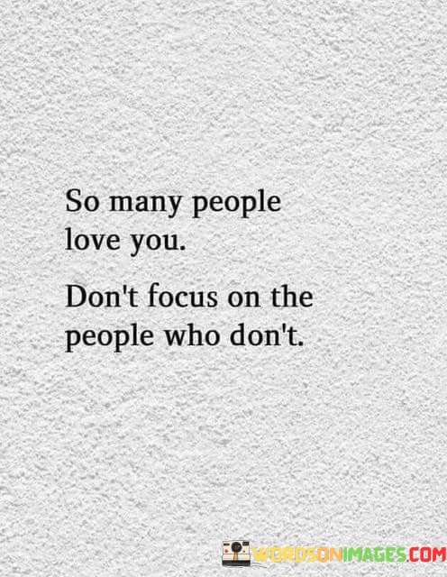 So-Many-People-Love-You-Dont-Focus-On-The-People-Who-Dont-Quotes.jpeg