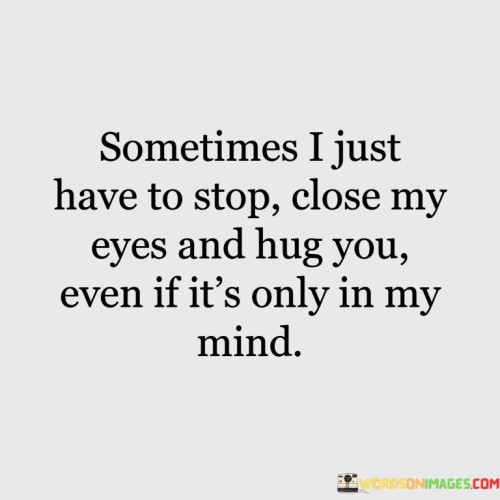 Sometimes-I-Just-Have-To-Stop-Close-My-Eyes-And-Hug-You-Quotes.jpeg