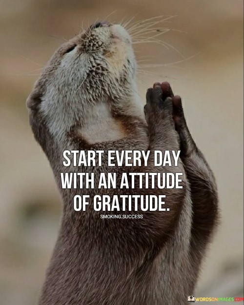Start-Every-Day-With-An-Attitude-Of-Gratitude-Quotes.jpeg