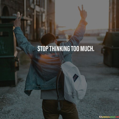 Stop-Thinking-Too-Much-Quotes.jpeg