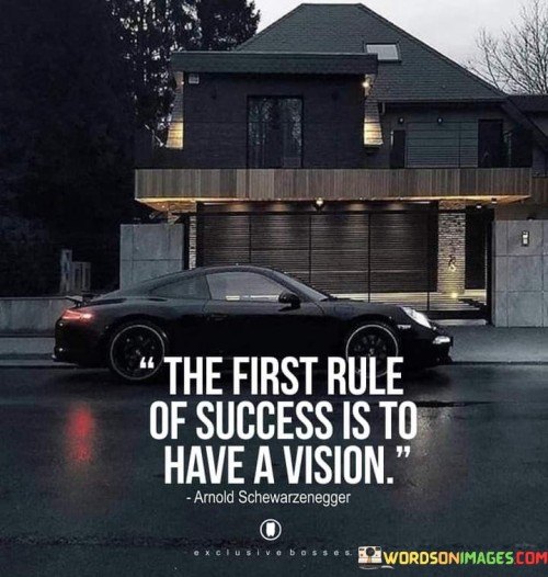 The First Rule Of Success Is To Have A Vision Quotes
