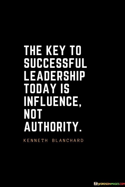 The-Key-To-Successful-Leadership-Today-Is-Influence-Not-Authority-Quotes.jpeg