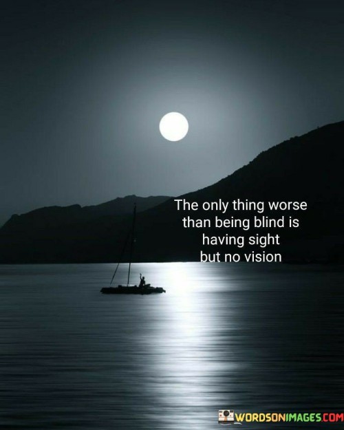 The-Only-Thing-Worse-Than-Being-Blind-Is-Having-Sight-But-No-Vision-Quotes.jpeg