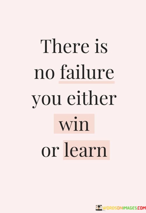 There Is No Failure You Either Win Or Learn Quotes